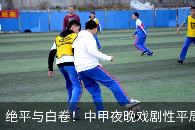 绝平与白卷！中甲夜晚戏剧性平局引发热议
