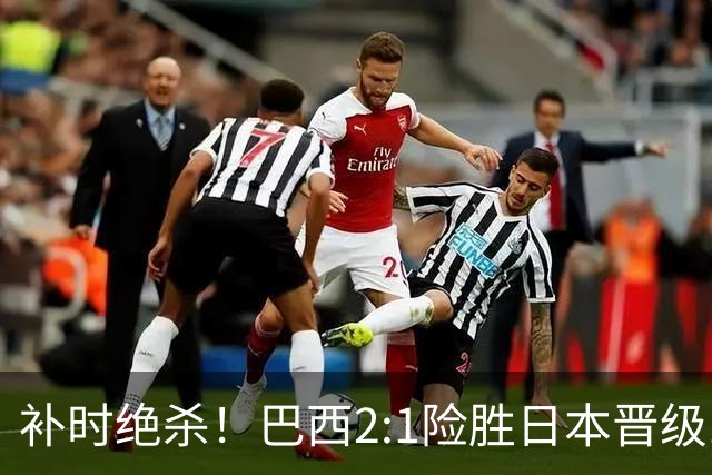补时绝杀！巴西2:1险胜日本晋级16强 日本男足虽败犹荣