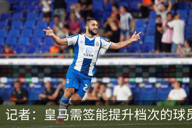 记者：皇马需签能提升档次的球员，哈兰德奥利塞等人才真令人兴奋