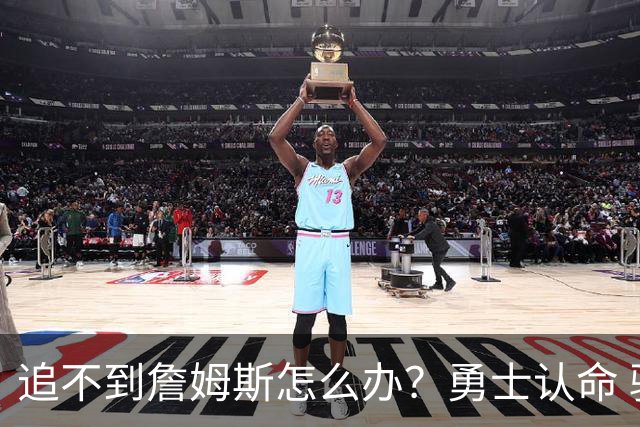 追不到詹姆斯怎么办？勇士认命 骑士追琼斯 热火等克莱 狼换追梦