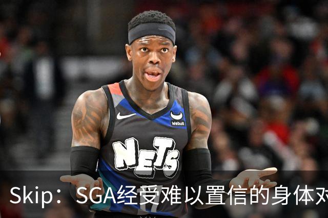 Skip：SGA经受难以置信的身体对抗 卡布用脏动作&卡斯尔打橄榄球